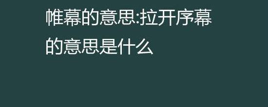 拉开序幕的意思（拉开序幕什么意思?）