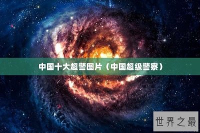 ​中国十大超警图片（中国超级警察）