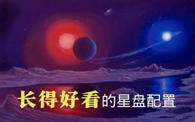 ​高颜值的人都拥有哪些星盘配置
